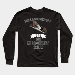 Never Underestimate a Dad with Woodworking Skills Funny Long Sleeve T-Shirt